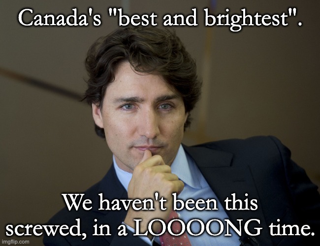 Could have had Max. | Canada's "best and brightest". We haven't been this screwed, in a LOOOONG time. | image tagged in justin trudeau readiness,boned,screwed up,could have had max | made w/ Imgflip meme maker