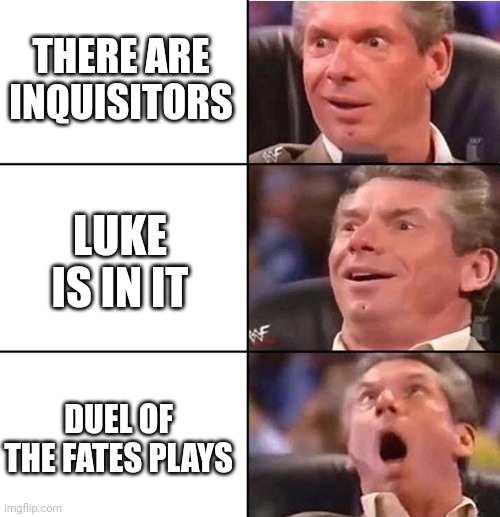 Vince McMahon | THERE ARE INQUISITORS LUKE IS IN IT DUEL OF THE FATES PLAYS | image tagged in vince mcmahon | made w/ Imgflip meme maker