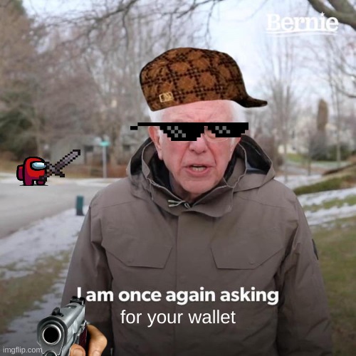 Bernie I Am Once Again Asking For Your Support | for your wallet | image tagged in memes,bernie i am once again asking for your support | made w/ Imgflip meme maker
