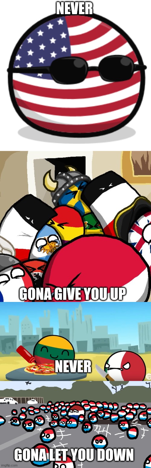 grrbcb | NEVER; GONA GIVE YOU UP; NEVER; GONA LET YOU DOWN | image tagged in america countryball,laughing countryballs,countryballs pizza,random luxembourg event | made w/ Imgflip meme maker