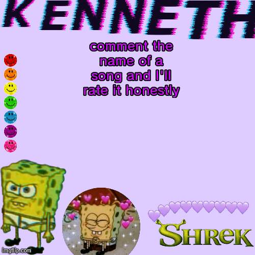 comment the name of a song and I'll rate it honestly | image tagged in kenneth- announcement temp | made w/ Imgflip meme maker