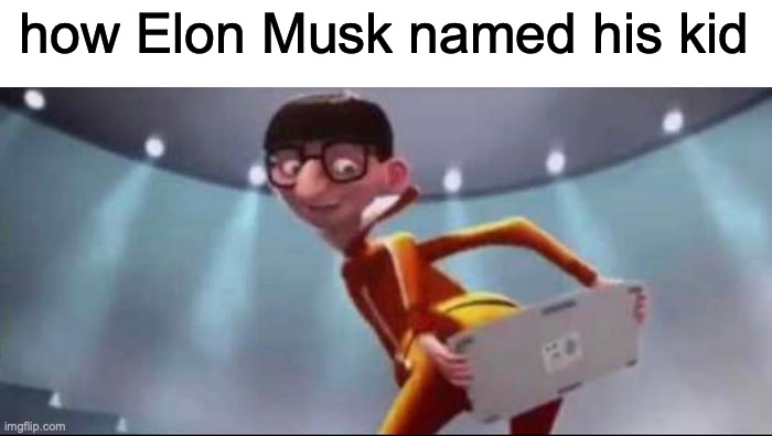 Hoho! | how Elon Musk named his kid | image tagged in funny,memes,elon musk,vector keyboard,barney will eat all of your delectable biscuits,fun | made w/ Imgflip meme maker