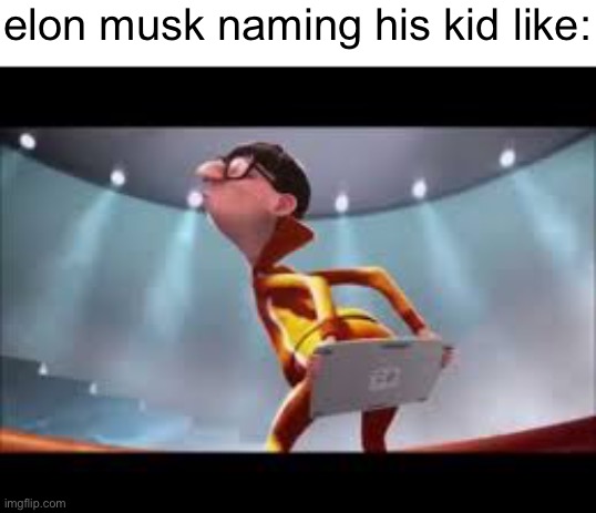 æÿę¥£ñx4° | elon musk naming his kid like: | image tagged in funny,memes,funny memes,elon musk,barney will eat all of your delectable biscuits,despicable me | made w/ Imgflip meme maker