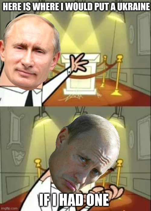 This Is Where I'd Put My Trophy If I Had One Meme | HERE IS WHERE I WOULD PUT A UKRAINE; IF I HAD ONE | image tagged in memes,this is where i'd put my trophy if i had one,dark humor,ifunny,funny,meme | made w/ Imgflip meme maker