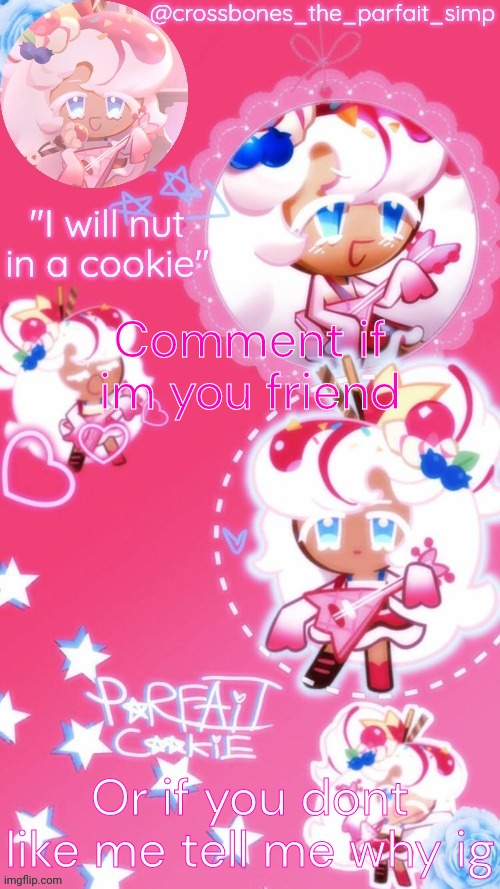Parfait cookie temp ty sayore | Comment if im you friend; Or if you dont like me tell me why ig | image tagged in parfait cookie temp ty sayore | made w/ Imgflip meme maker