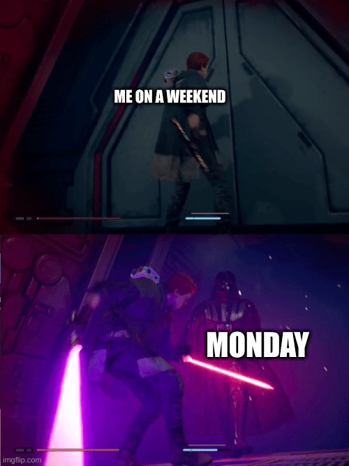 Jedi Fallen Order Cal vs Vader | ME ON A WEEKEND; MONDAY | image tagged in jedi fallen order cal vs vader | made w/ Imgflip meme maker