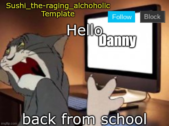 hello | Hello; back from school | image tagged in sushi_the-raging_alchoholic template,school | made w/ Imgflip meme maker