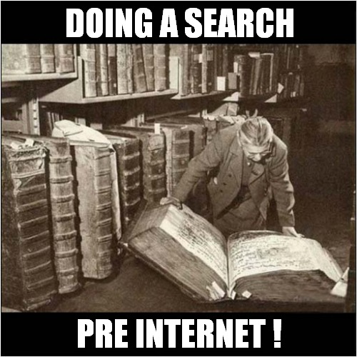 Times Were Harder Then |  DOING A SEARCH; PRE INTERNET ! | image tagged in fun,nostalgia,searching | made w/ Imgflip meme maker