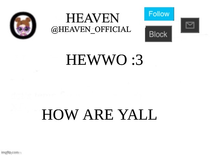 uwu~ | HEWWO :3; HOW ARE YALL | image tagged in heaven s template | made w/ Imgflip meme maker