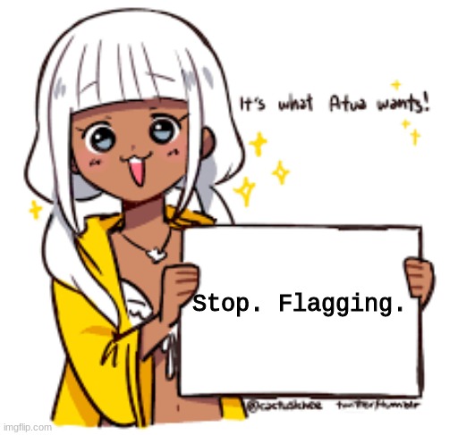 It's what Atua wants | Stop. Flagging. | image tagged in it's what atua wants | made w/ Imgflip meme maker