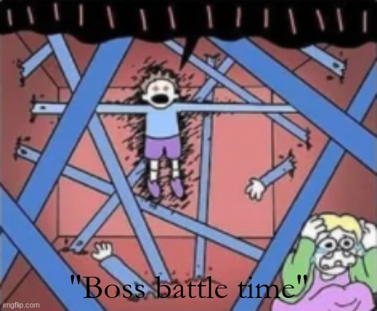 oh god | "Boss battle time" | image tagged in funny memes,why do i hear boss music | made w/ Imgflip meme maker