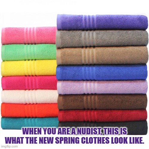 nudists clothes | WHEN YOU ARE A NUDIST, THIS IS WHAT THE NEW SPRING CLOTHES LOOK LIKE. | image tagged in towel,nudist | made w/ Imgflip meme maker