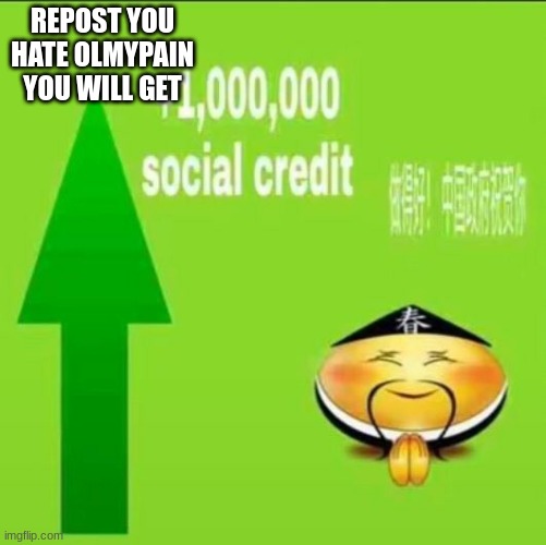 +1000000 social credit | REPOST YOU HATE OLMYPAIN YOU WILL GET | image tagged in 1000000 social credit | made w/ Imgflip meme maker