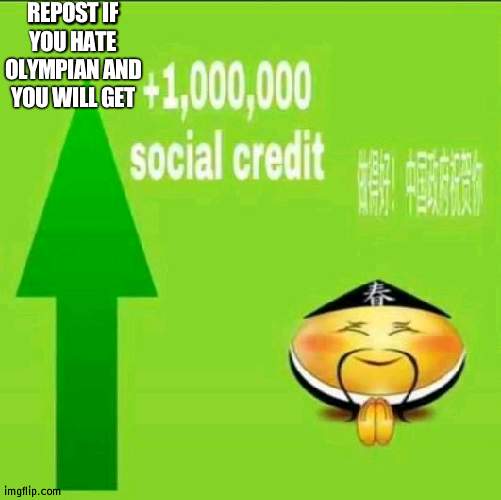 +1000000 social credit | REPOST IF YOU HATE OLYMPIAN AND YOU WILL GET | image tagged in 1000000 social credit | made w/ Imgflip meme maker