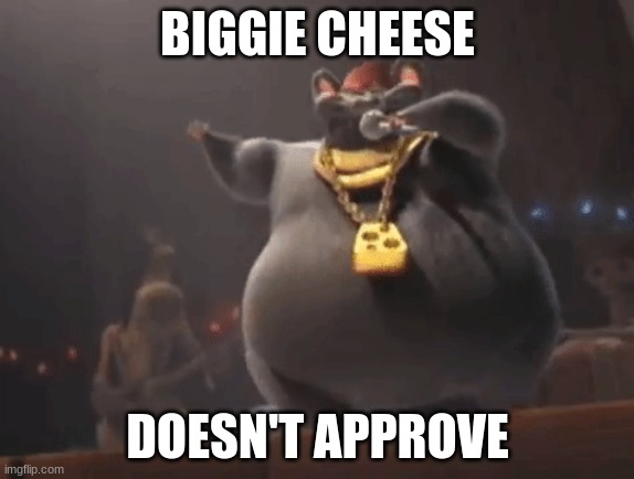Biggie Cheese | BIGGIE CHEESE; DOESN'T APPROVE | image tagged in biggie cheese,memes | made w/ Imgflip meme maker