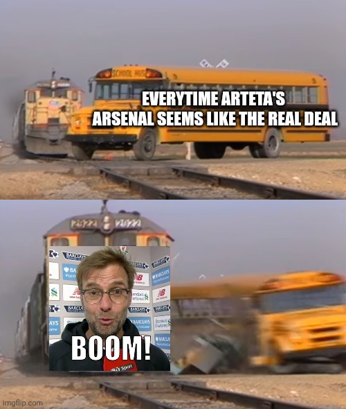 A train hitting a school bus | EVERYTIME ARTETA'S
 ARSENAL SEEMS LIKE THE REAL DEAL | image tagged in a train hitting a school bus | made w/ Imgflip meme maker