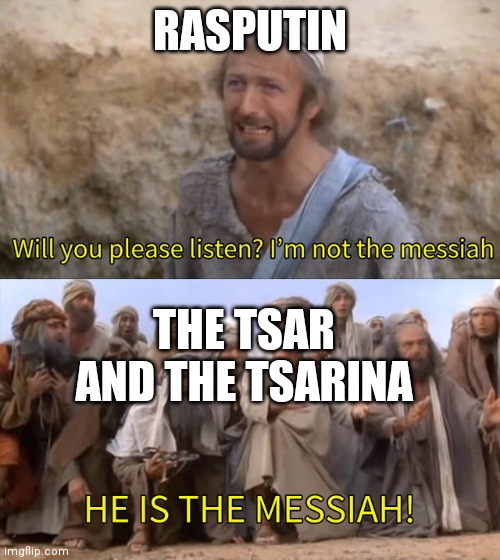 Please Listen I am not the Messiah | RASPUTIN THE TSAR AND THE TSARINA | image tagged in please listen i am not the messiah | made w/ Imgflip meme maker