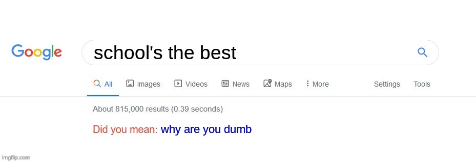 Did you mean? | school's the best; why are you dumb | image tagged in did you mean,school sucks | made w/ Imgflip meme maker