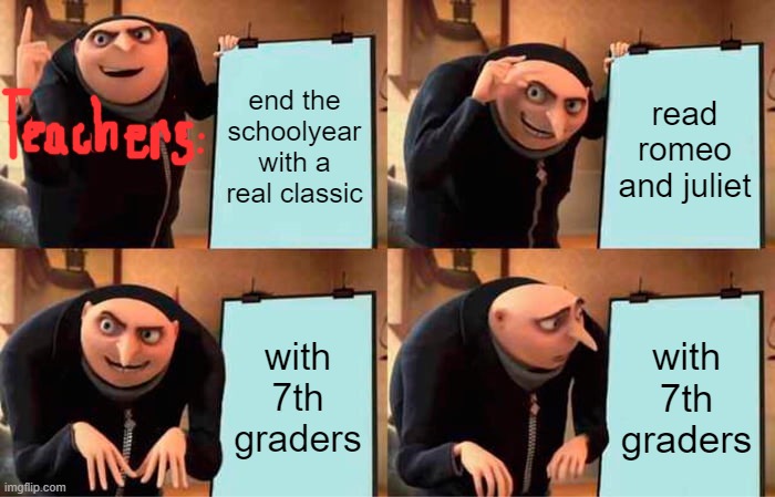 Gru's Plan | end the schoolyear with a real classic; read romeo and juliet; with 7th graders; with 7th graders | image tagged in memes,gru's plan | made w/ Imgflip meme maker