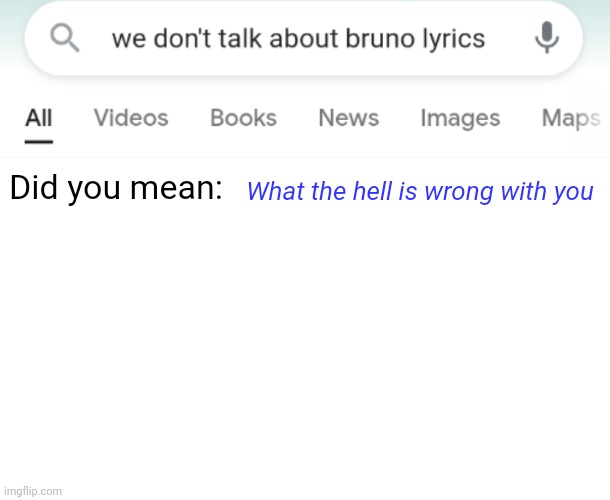 ? Google hates Encanto!!! ? |  Did you mean:; What the hell is wrong with you | image tagged in encanto,we don't talk about bruno,google search,google search meme | made w/ Imgflip meme maker