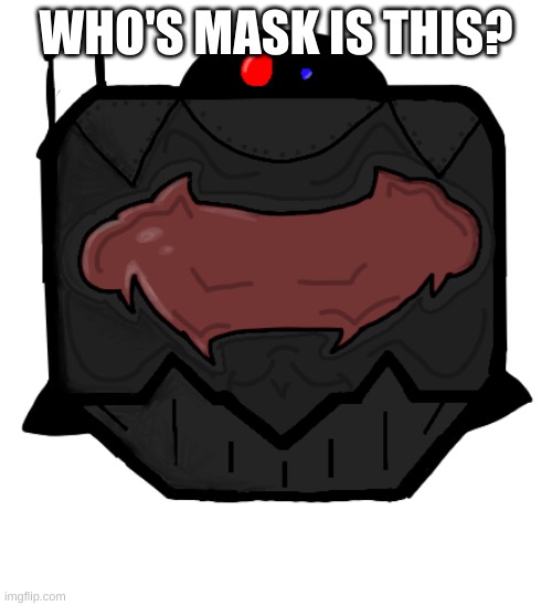 Executioner Mask | WHO'S MASK IS THIS? | image tagged in executioner mask | made w/ Imgflip meme maker