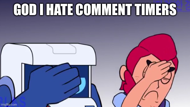 Face Palm | GOD I HATE COMMENT TIMERS | image tagged in face palm | made w/ Imgflip meme maker