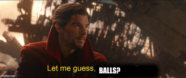 Dr Strange let me guess 2 | BALLS? | image tagged in dr strange let me guess 2 | made w/ Imgflip meme maker