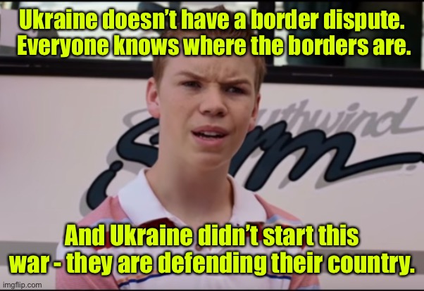 You Guys are Getting Paid | Ukraine doesn’t have a border dispute.  Everyone knows where the borders are. And Ukraine didn’t start this war - they are defending their c | image tagged in you guys are getting paid | made w/ Imgflip meme maker