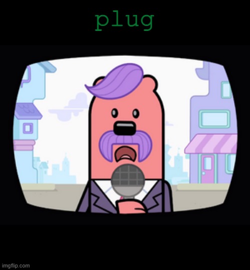 And this is good one, I promise | plug | image tagged in wuzzleburge news reporter | made w/ Imgflip meme maker