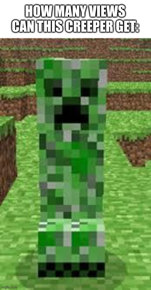 how many? | HOW MANY VIEWS CAN THIS CREEPER GET: | image tagged in creeper | made w/ Imgflip meme maker