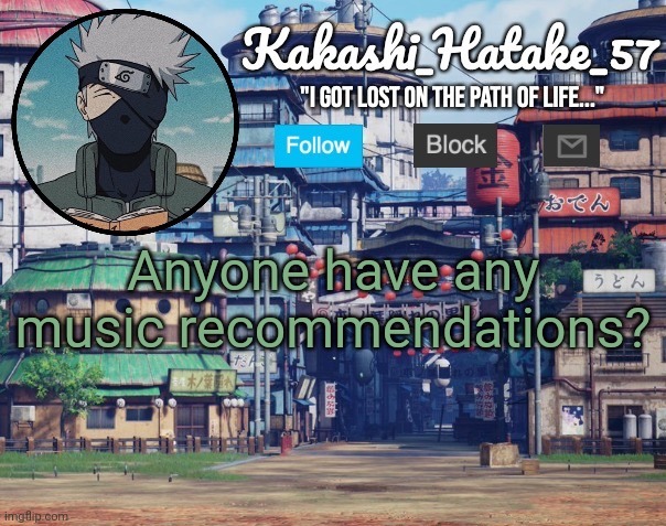 Kakashi_Hatake_57 | Anyone have any music recommendations? | image tagged in kakashi_hatake_57 | made w/ Imgflip meme maker