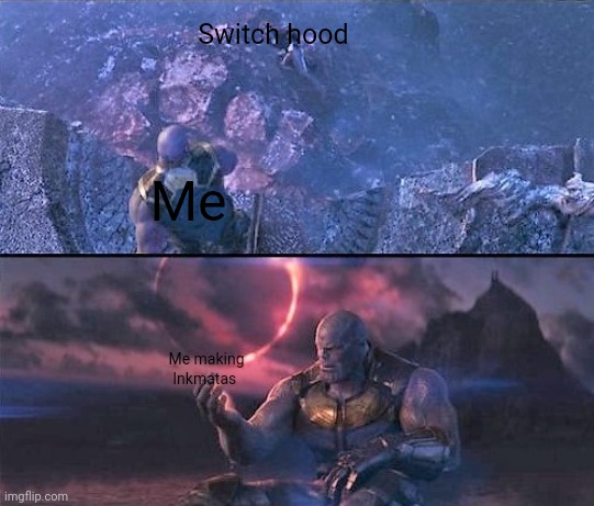 soul stone | Me Switch hood Me making Inkmatas | image tagged in soul stone | made w/ Imgflip meme maker