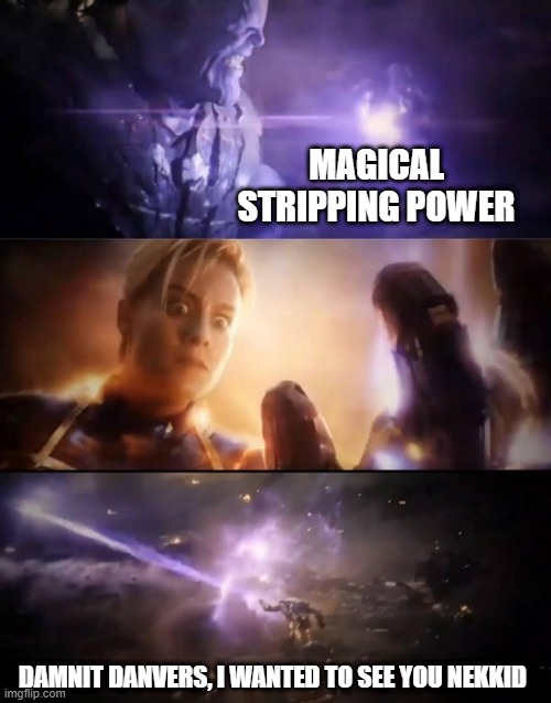 Captain Nude | MAGICAL STRIPPING POWER; DAMNIT DANVERS, I WANTED TO SEE YOU NEKKID | image tagged in thanos vs captain marvel | made w/ Imgflip meme maker
