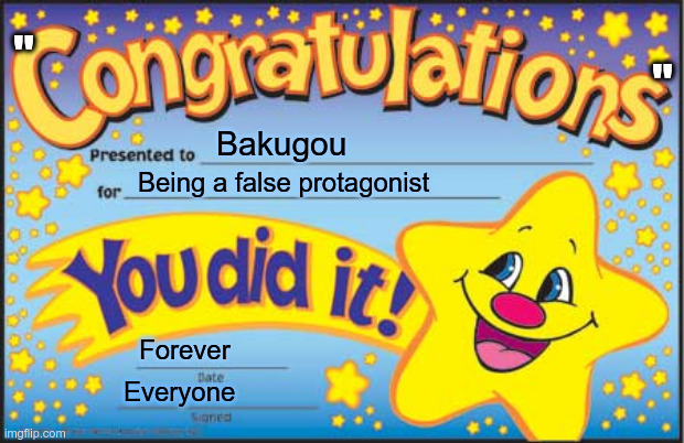 Happy Star Congratulations Meme | "; "; Bakugou; Being a false protagonist; Forever; Everyone | image tagged in memes,happy star congratulations | made w/ Imgflip meme maker