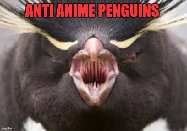 Murderous penguins | ANTI ANIME PENGUINS | image tagged in anti anime,penguin | made w/ Imgflip meme maker