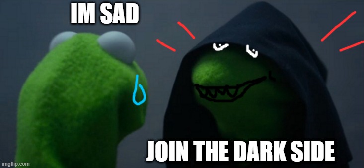 Evil Kermit Meme | IM SAD; JOIN THE DARK SIDE | image tagged in memes,evil kermit,darth vader,jedi,jedi mind trick | made w/ Imgflip meme maker