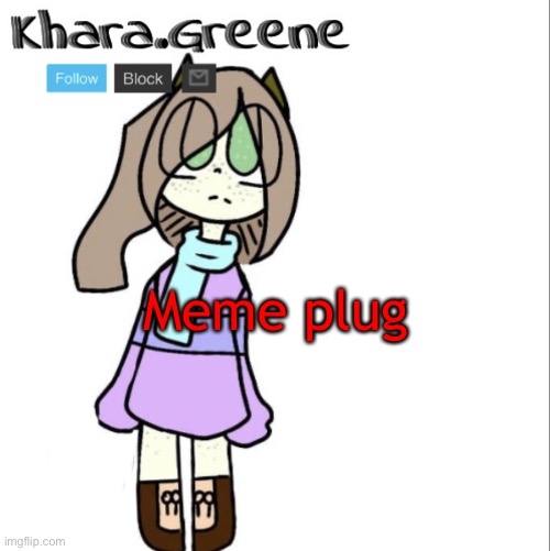 Meme plug | image tagged in khara announces shit | made w/ Imgflip meme maker
