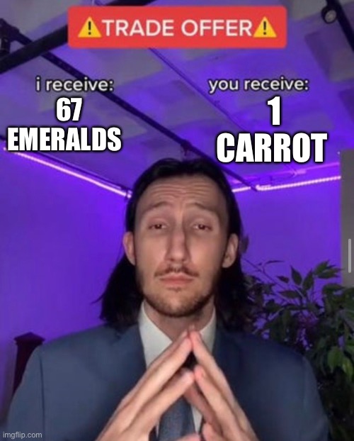 i receive you receive | 67 EMERALDS 1 CARROT | image tagged in i receive you receive | made w/ Imgflip meme maker
