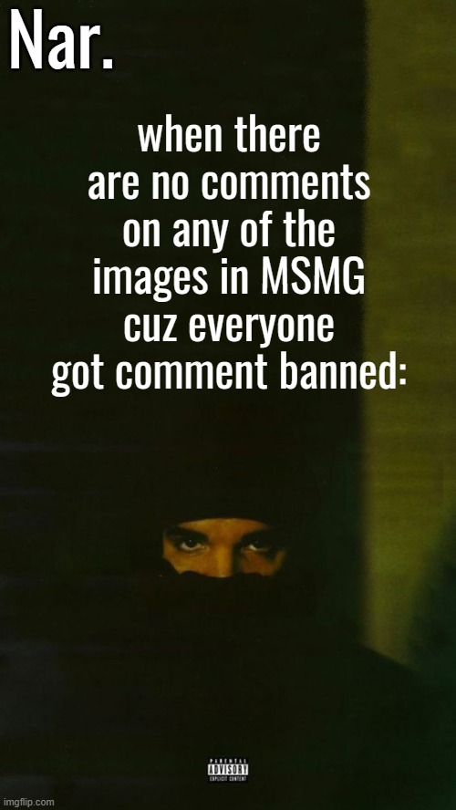 . | when there are no comments on any of the images in MSMG cuz everyone got comment banned: | image tagged in dark lane demo tapes temp nar | made w/ Imgflip meme maker