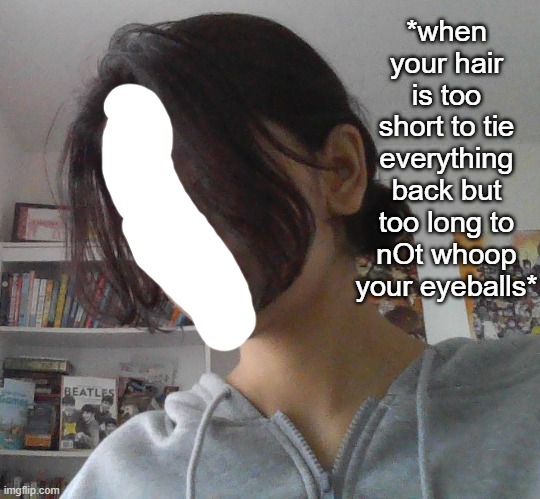 THIS SHIT GET ANNOYING AF- and I can only tie the b a c k hair. bs. | *when your hair is too short to tie everything back but too long to nOt whoop your eyeballs* | made w/ Imgflip meme maker