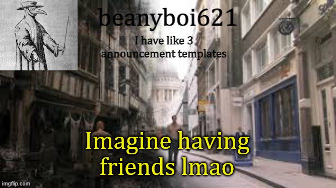 Medival beany | Imagine having friends lmao | image tagged in medival beany | made w/ Imgflip meme maker