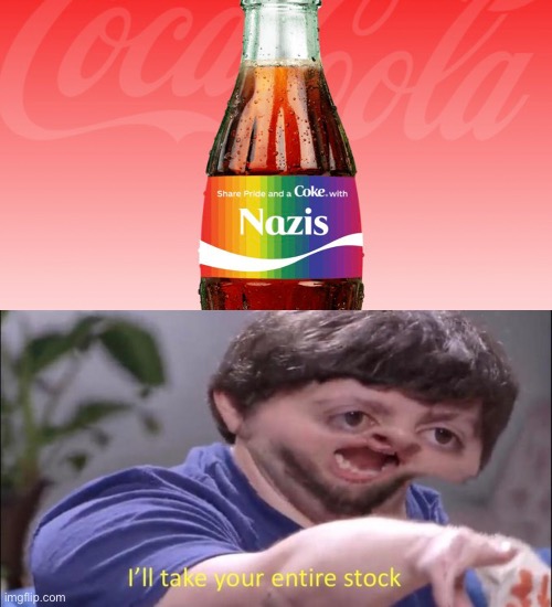 Don’t you share a Coke with Nazi?! | image tagged in i'll take your entire stock,nazi,memes,funny,design fails,coca cola | made w/ Imgflip meme maker