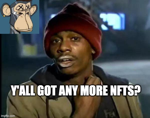 dumb monki | Y'ALL GOT ANY MORE NFTS? | image tagged in memes,y'all got any more of that | made w/ Imgflip meme maker