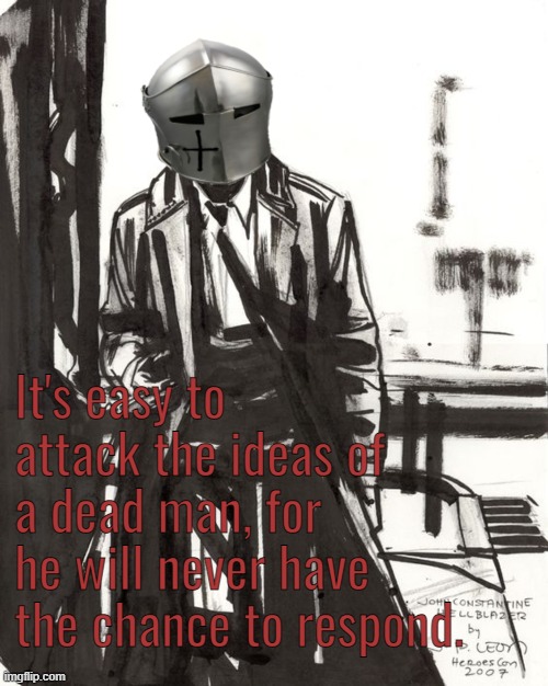 random thoughts | It's easy to attack the ideas of a dead man, for he will never have the chance to respond. | image tagged in rmk | made w/ Imgflip meme maker