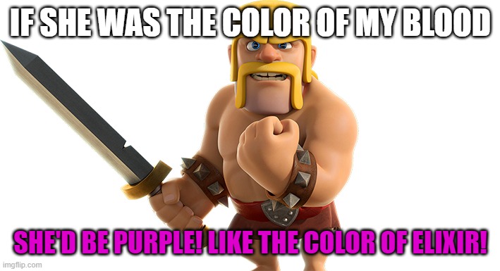 CoC Barbarian | IF SHE WAS THE COLOR OF MY BLOOD SHE'D BE PURPLE! LIKE THE COLOR OF ELIXIR! | image tagged in coc barbarian | made w/ Imgflip meme maker