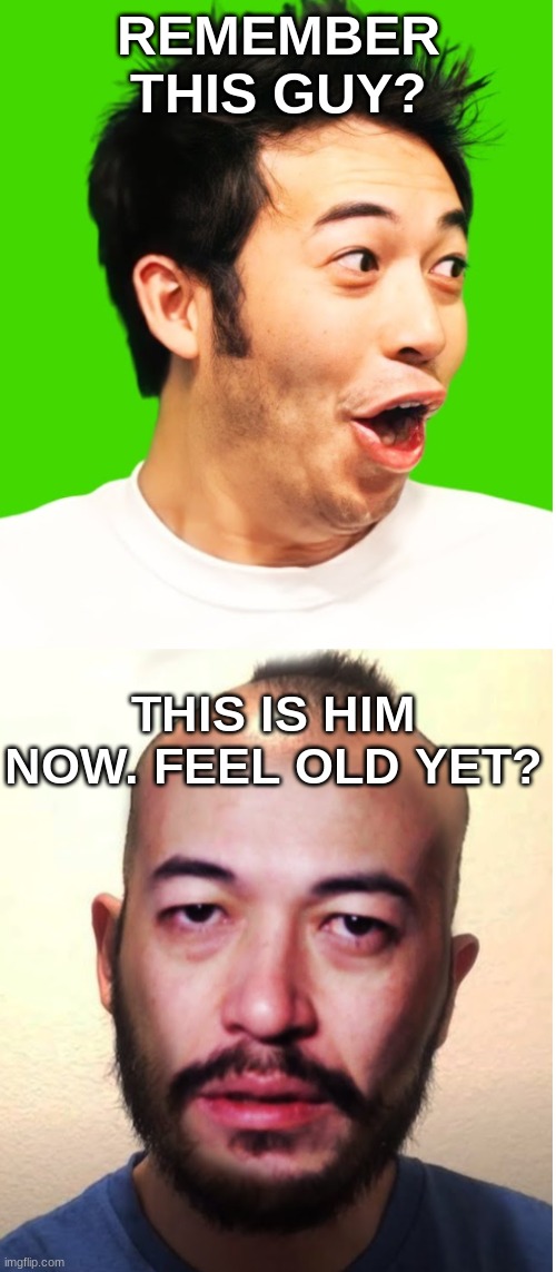 REMEMBER THIS GUY? THIS IS HIM NOW. FEEL OLD YET? | image tagged in poggers | made w/ Imgflip meme maker