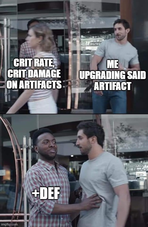 Genshin Impact Artifacts in a nutshell |  ME UPGRADING SAID ARTIFACT; CRIT RATE, CRIT DAMAGE ON ARTIFACTS; +DEF | image tagged in black guy stopping | made w/ Imgflip meme maker