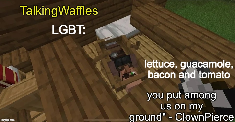 he he he ha | LGBT:; lettuce, guacamole, bacon and tomato | image tagged in sus villager temp | made w/ Imgflip meme maker