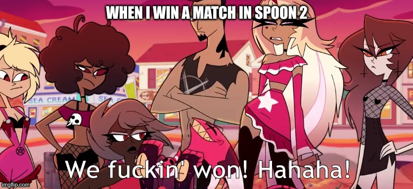 I made this temp | WHEN I WIN A MATCH IN SPOON 2 | image tagged in we fuckin' won hahaha | made w/ Imgflip meme maker