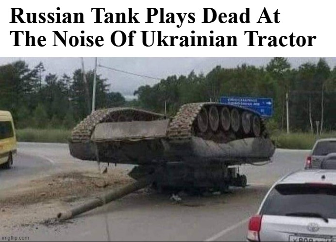 Ukraine ... again | Russian Tank Plays Dead At The Noise Of Ukrainian Tractor | image tagged in ukraine,war,funny,politics | made w/ Imgflip meme maker